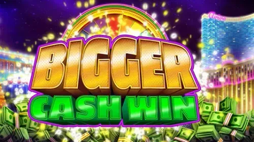 Bigger Cash Win